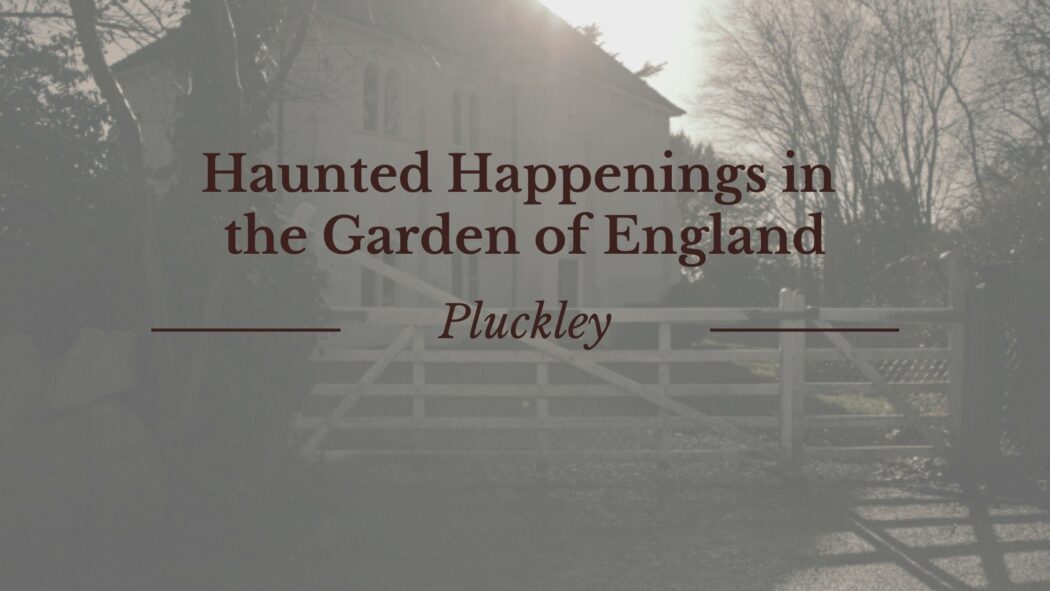 Haunting Happenings in the Garden of England, Pluckey, Kent