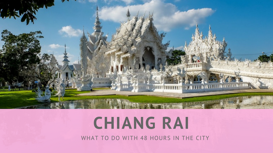 Chiang Rai: What To Do With 48 Hours in This Northern City