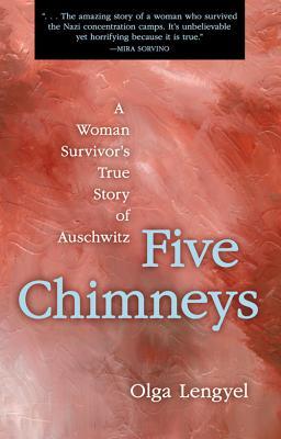 Five Chimneys: A woman survivor's true story of Auschwitz by Olga Lengyel