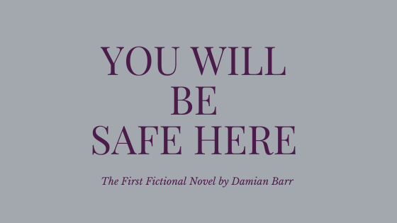 You Will Be Safe Here is the first fictional novel by Damian Barr.