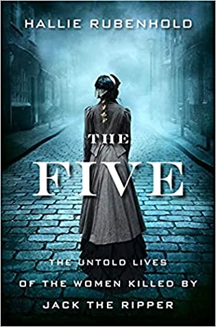 The Five by Hallie Rubenhold looks back on the lives of the five women who were brutally murdered by Jack the Ripper during 1800s Victorian England.