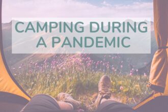 How to prepare and camping during a pandemic. The key things to remember during this difficult time.