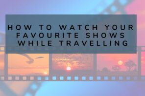 How to watch you favourite shows while travelling