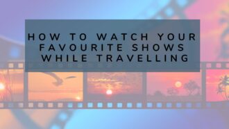 How to watch you favourite shows while travelling