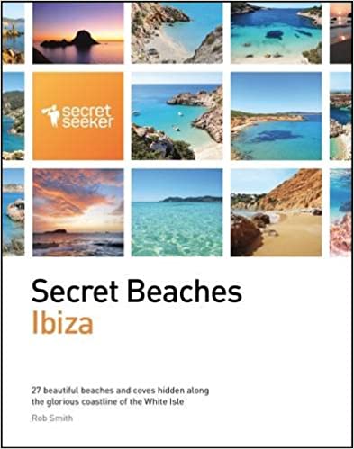 Secret Beaches: Ibiza: 27 Beautiful Beaches and Coves Hidden Along the Glorious Coastline of the White Isle